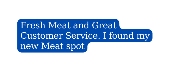 Fresh Meat and Great Customer Service I found my new Meat spot