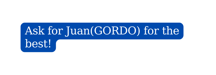 Ask for Juan GORDO for the best